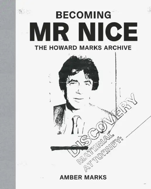 Becoming MR Nice: The Howard Marks Archive by Amber Marks