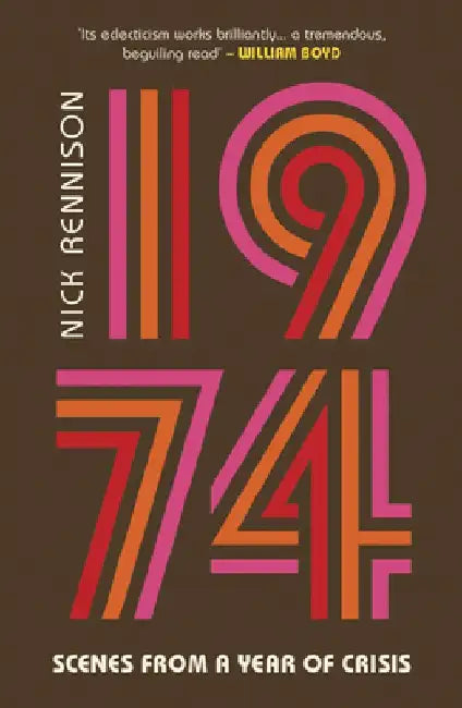 1974: Scenes from a Year of Crisis by Nick Rennison