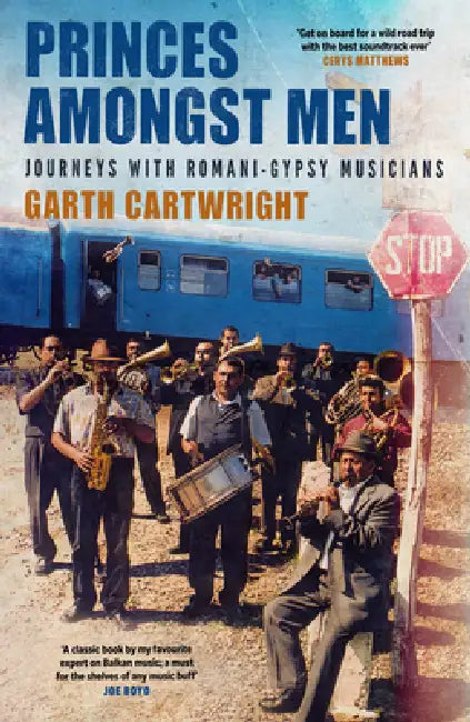 Princes Amongst Men: Journeys with Romani-Gypsy Musicians by Garth Cartwright