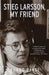Stieg Larsson, My Friend by Baksi, Kurdo
