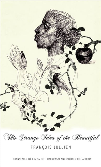 This Strange Idea Of The Beautiful by Francois Jullien