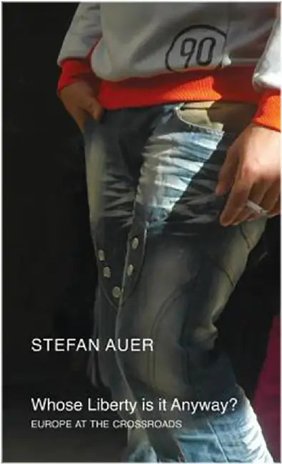 Whose Liberty Is It Anyway?: Europe At The Crossroads by Stefan Auer