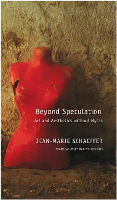 Beyond Speculation - Art And Aesthetics Without Myths by Jean-marie Schaeffer