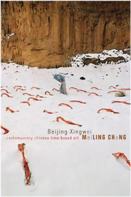 Beijing Xingwei: Contemporary Chinese Time-based Art by Meiling Cheng
