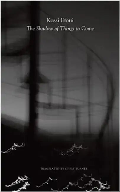 The Shadow Of Things To Come by Kossi Efoui, Chris Turner
