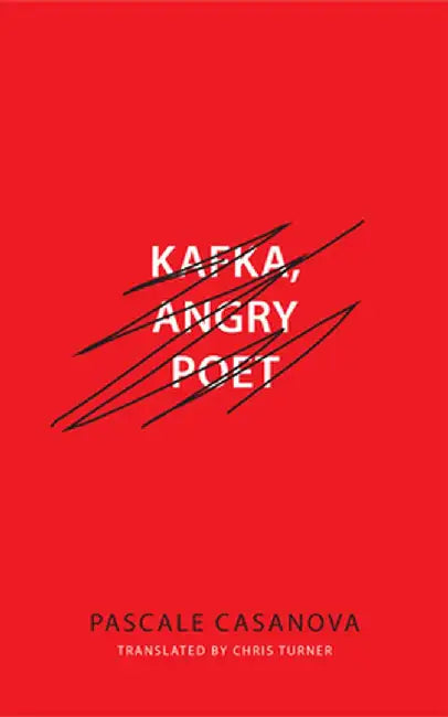 Kafka, Angry Poet by Pascale Casanova