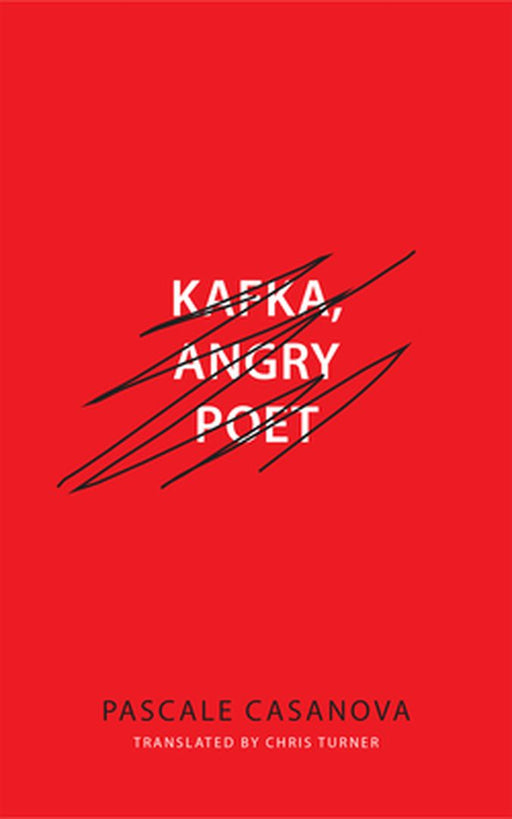 Kafka, Angry Poet by Pascale Casanova