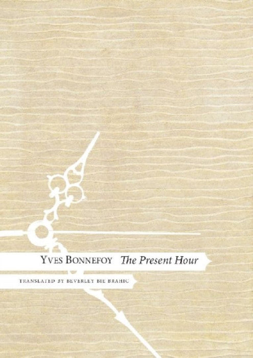 The Present Hour by Yves Bonnefoy, Beverley Bie Brahic