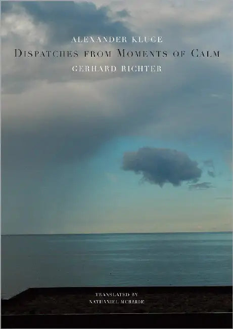 Dispatches From Moments Of Calm by Alexander Kluge, Gerhard Richter