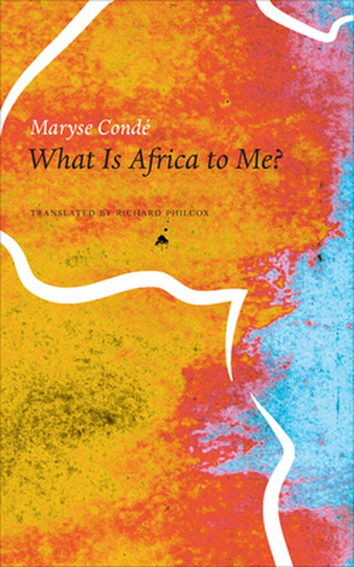 What Is Africa to Me?: Fragments of a True-To-Life Autobiography by Maryse Conde
