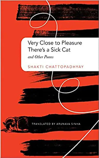 Very Close to Pleasure, There′s a Sick Cat And Other Poems by Shakti Chattopadhyay
