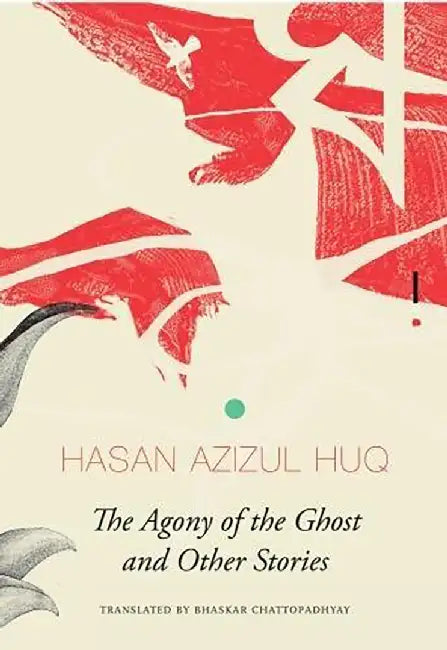 The Agony of the Ghost and Other Stories by Hasan Azizul Huq