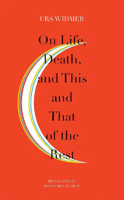 On Life, Death and This and That of the Rest by Urs Widmer