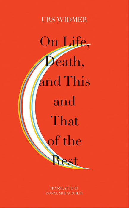 On Life, Death and This and That of the Rest by Urs Widmer