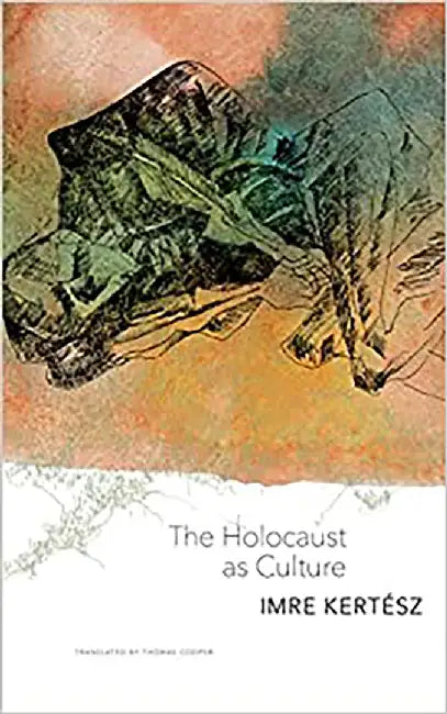The Holocaust As Culture by Imre dertesz