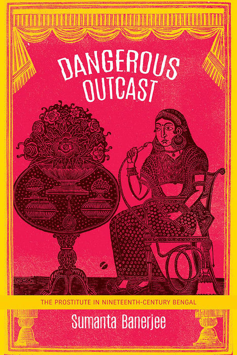 Dangerous Outcast: The Prostitute in Nineteenth-Century Bengal by Sumanta Banerjee