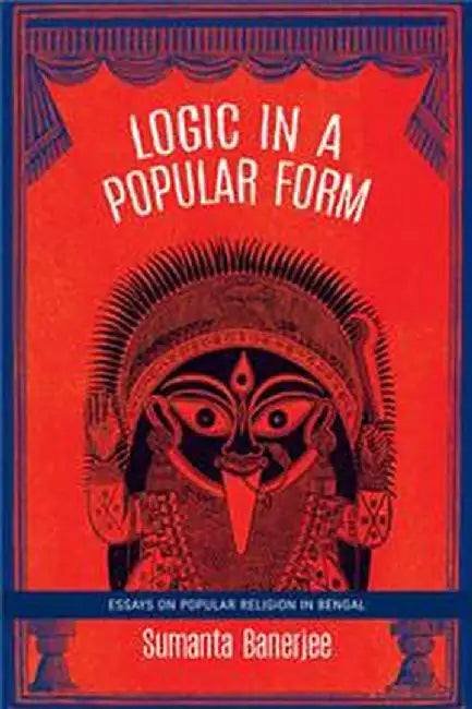 Logic in a Popular Form: Essays on Popular Religion in Bengal by Sumanta Banerjee