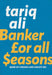 Banker For All Seasons by Ali/Tariq