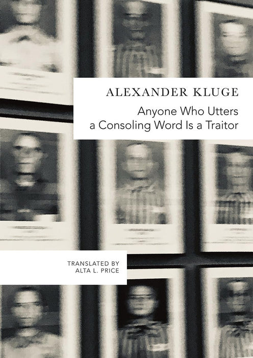 Anyone Who Utters a Consoling Word Is a Traitor: 48 Stories for Fritz Bauer by Alexander Kluge/Alta L. Price