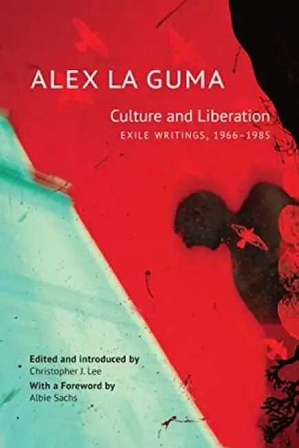 Culture and Liberation: - by Alex La Guma, Christopher J. Lee, Albie Sachs