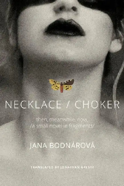 Necklace/Choker: Then, Meanwhile, Now./A Small Novel in Fragments by Jana Bodnárová