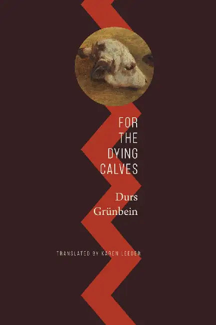 For the Dying Calves: - by Durs Grunbein, Karen Leeder