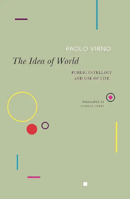 The Idea of World: Public Intellect and Use of Life by Paolo Virno