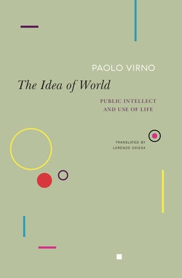 The Idea of World: Public Intellect and Use of Life by Paolo Virno