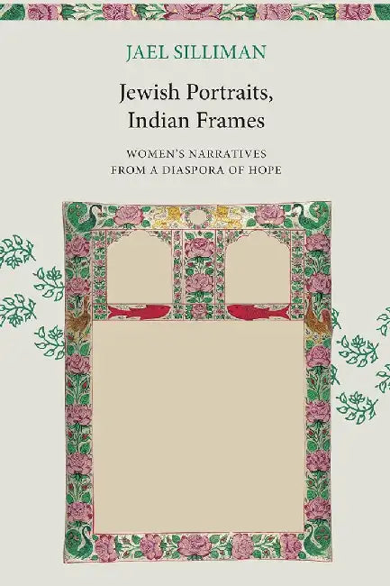 Jewish Portraits, Indian Frames: Women's Narratives from a Diaspora of Hope by Jael Silliman