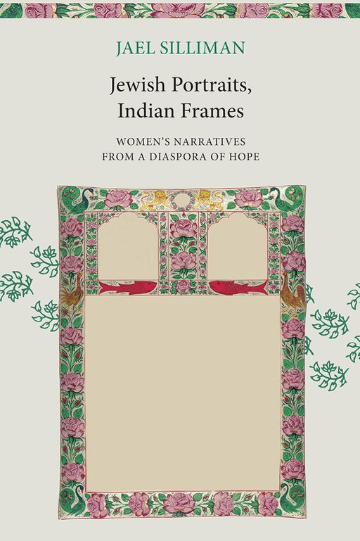 Jewish Portraits, Indian Frames: Women's Narratives from a Diaspora of Hope by Jael Silliman