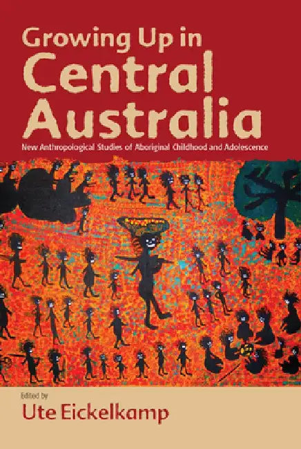 Growing Up in Central Australia: New Anthropological Studies of Aboriginal Childhood and Adolescence by Ute Eickelkamp