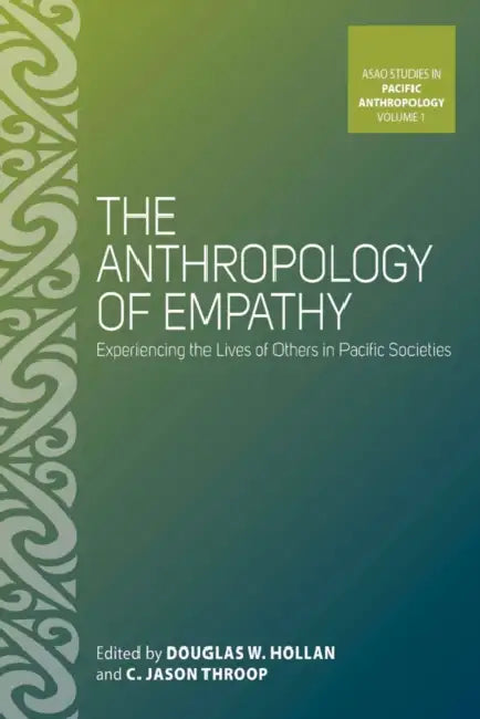 The Anthropology of Empathy: Experiencing the Lives of Others in Pacific Societies by Douglas W. Hollan, C. Jason Throop