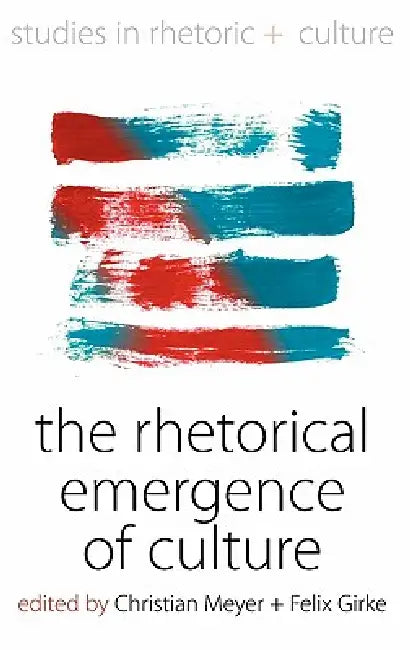 The Rhetorical Emergence of Culture by Christian Meyer, Felix Girke