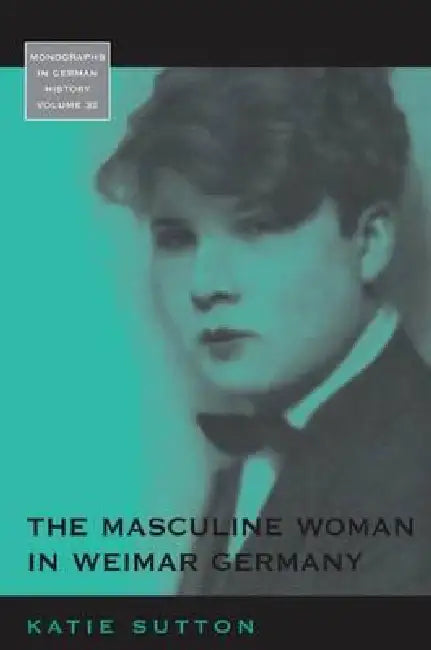 The Masculine Woman in Weimar Germany by Katie Sutton