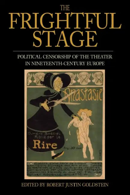 The Frightful Stage: Political Censorship of the Theater in Nineteenth-Century Europe by Robert Justin Goldstein