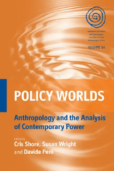 Policy Worlds: Anthropology and the Analysis of Contemporary Power by Cris Shore, Susan Wright, Davide Però