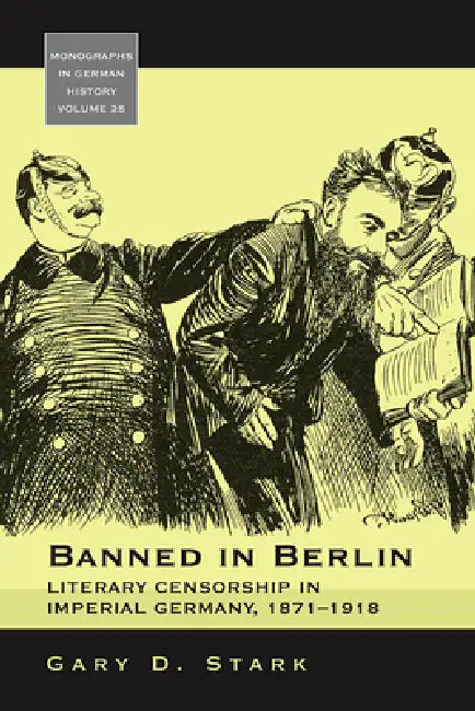 Banned in Berlin: Literary Censorship in Imperial Germany, 1871-1918 by Gary D. Stark