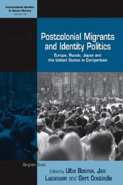 Postcolonial Migrants and Identity Politics: Europe, Russia, Japan and the United States in Comparison by Ulbe Bosma, Jan Lucassen, Gert Oostindie