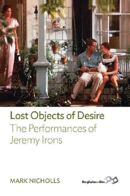 Lost Objects of Desire: The Performances of Jeremy Irons by Mark Nicholls