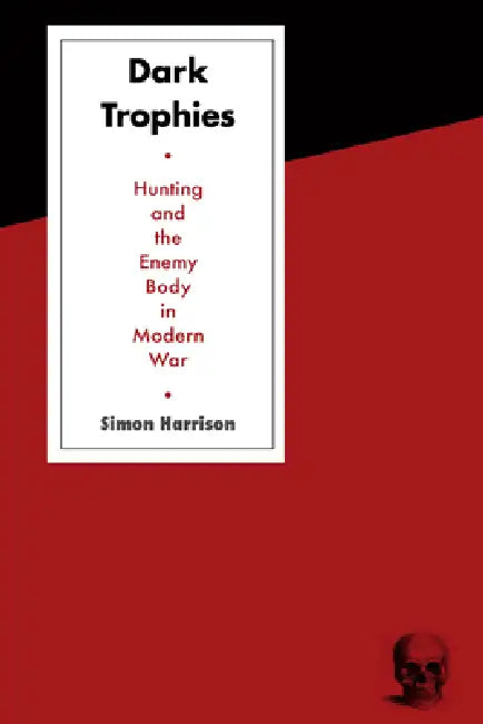 Dark Trophies: Hunting and the Enemy Body in Modern War by Simon Harrison