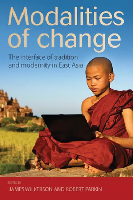 Modalities of Change: The Interface of Tradition and Modernity in East Asia by James Wilkerson, Robert Parkin