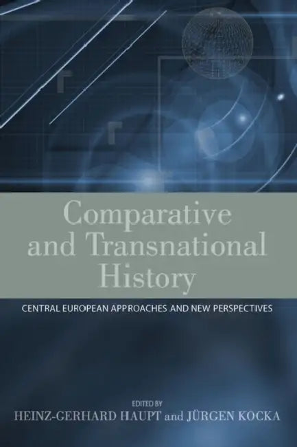 Comparative and Transnational History: Central European Approaches and New Perspectives by Heinz-Gerhard Haupt, Jürgen Kocka