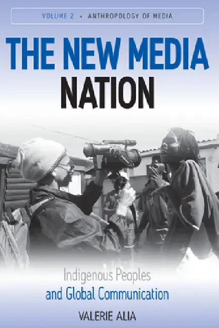 The New Media Nation: Indigenous Peoples and Global Communication by Valerie Alia