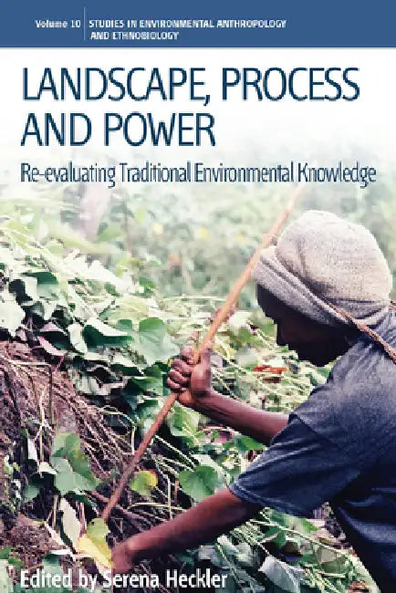 Landscape, Process and Power: Re-Evaluating Traditional Environmental Knowledge by Serena Heckler