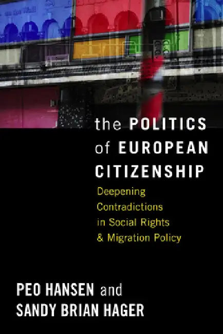 The Politics of European Citizenship: Deepening Contradictions in Social Rights and Migration Policy by Peo Hansen, Sandy Brian Hager