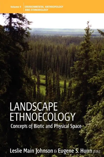Landscape Ethnoecology: Concepts of Biotic and Physical Space by Leslie Main Johnson, Eugene S. Hunn