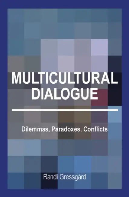 Multicultural Dialogue: Dilemmas, Paradoxes, Conflicts by Randi Gressgård