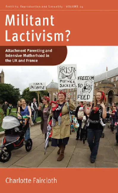 Militant Lactivism?: Attachment Parenting and Intensive Motherhood in the UK and France by Charlotte Faircloth