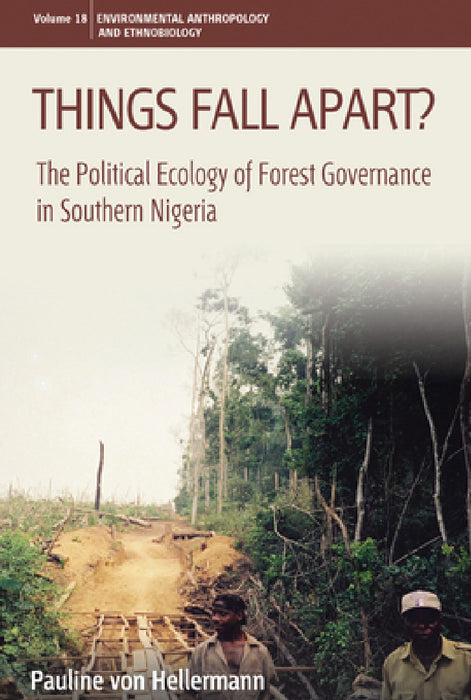 Things Fall Apart?: The Political Ecology of Forest Governance in Southern Nigeria by Pauline Von Hellermann