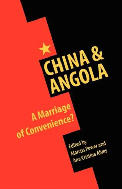 China & Angola: A Marriage of Convenience? by Marcus Power, Ana Cristina Alves